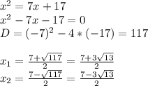 x^2=7x+17\\x^2-7x-17=0\\D=(-7)^2-4*(-17)=117\\\\x_1=\frac{7+\sqrt{117} }{2} =\frac{7+3\sqrt{13} }{2} \\x_2=\frac{7-\sqrt{117} }{2} =\frac{7-3\sqrt{13} }{2}
