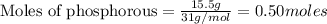 \text{Moles of phosphorous}=\frac{15.5g}{31g/mol}=0.50moles