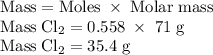 \rm Mass=Moles\;\times\;Molar\;mass\\Mass\;Cl_2=0.558\;\times\;71\;g\\Mass\;Cl_2=35.4\;g
