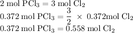 \rm 2\;mol\;PCl_3=3\;mol\;Cl_2\\0.372\;mol\;PCl_3=\dfrac{3}{2}\;\times\; 0.372mol\;Cl_2\\0.372\;mol\;PCl_3=0.558\;mol\;Cl_2