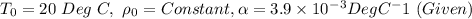 T_0 =20\ Deg\ C , \  \rho_0 = Constant,  \alpha =3.9 \times 10^-^3 DegC^-1 \ (Given)