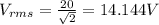V_{rms}=\frac{20}{\sqrt{2}} = 14.144 V