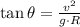 \tan \theta = \frac{v^{2}}{g\cdot R}