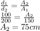 \frac{d_1}{d_2}=\frac{A_2}{A_1}\\\frac{100}{200}=\frac{A_2}{150}\\A_2=75 cm