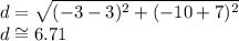 d=\sqrt{(-3-3)^{2}+(-10+7)^{2} } \\ d\cong  6.71