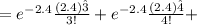 = e^{-2.4 } \frac{(2.4)\^3 }{3! }+ e^{-2.4 } \frac{(2.4)\^4 }{4!}+