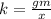 k=\frac {gm}{x}