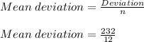 Mean\;deviation = \frac{Deviation}{n} \\\\Mean\;deviation = \frac{232}{12}