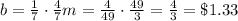 b=\frac{1}{7}\cdot \frac{4}{7}m=\frac{4}{49}\cdot \frac{49}{3}=\frac{4}{3}=\$1.33