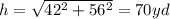 h=\sqrt{42^2+56^2}=70 yd