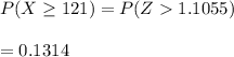 P(X\geq 121)=P(Z1.1055)\\\\=0.1314