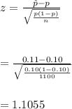 z=\frac{\hat p- p}{\sqrt{\frac{p(1-p)}{n}}}\\\\\\\\=\frac{0.11-0.10}{\sqrt{\frac{0.10(1-0.10)}{1100}}}\\\\\\=1.1055