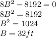 8B^2-8192=0\\8B^2=8192\\B^2=1024\\B=32 ft