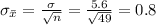 \sigma_{\bar x}=\frac{\sigma}{\sqrt{n}}=\frac{5.6}{\sqrt{49}}=0.8
