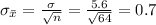 \sigma_{\bar x}=\frac{\sigma}{\sqrt{n}}=\frac{5.6}{\sqrt{64}}=0.7