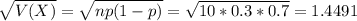 \sqrt{V(X)} = \sqrt{np(1-p)} = \sqrt{10*0.3*0.7} = 1.4491