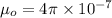 \mu _{o} = 4\pi  \times 10^{-7}