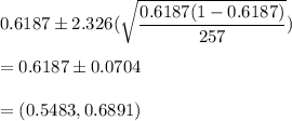 0.6187\pm 2.326(\sqrt{\dfrac{0.6187(1-0.6187)}{257}})\\\\ = 0.6187\pm 0.0704\\\\=(0.5483,0.6891)