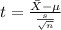 t = \frac{\bar X -\mu}{\frac{s}{\sqrt{n}}}