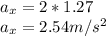 a_{x} = 2 * 1.27\\a_{x} = 2.54 m/s^{2}