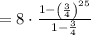 =8\cdot \frac{1-\left(\frac{3}{4}\right)^{25}}{1-\frac{3}{4}}