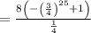 =\frac{8\left(-\left(\frac{3}{4}\right)^{25}+1\right)}{\frac{1}{4}}
