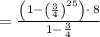 =\frac{\left(1-\left(\frac{3}{4}\right)^{25}\right)\cdot \:8}{1-\frac{3}{4}}