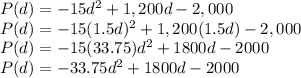 P(d) = -15d^2+1,200d-2,000\\P(d) = -15(1.5d)^2+1,200(1.5d)-2,000\\P(d)=-15(33.75)d^2+1800d-2000\\P(d)=-33.75d^2+1800d-2000