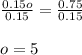 \frac{0.15o}{0.15}=\frac{0.75}{0.15}\\\\o=5