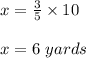 x=\frac{3}{5}\times 10\\\\x=6\ yards