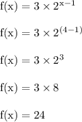 \rm f(x) = 3 \times 2^{x-1}\\\\f(x) = 3 \times 2^{(4-1)}\\\\f(x) = 3 \times 2^{3}\\\\f(x) = 3 \times 8\\\\ f(x) = 24