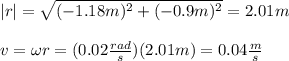 |r|=\sqrt{(-1.18m)^2+(-0.9m)^2}=2.01m\\\\v=\omega r=(0.02\frac{rad}{s})(2.01m)=0.04\frac{m}{s}