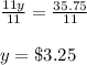 \frac{11y}{11}=\frac{35.75}{11}\\\\y=\$3.25