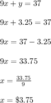 9x+y=37\\\\9x+3.25=37\\\\9x=37-3.25\\\\9x=33.75\\\\x=\frac{33.75}{9}\\\\x=\$3.75