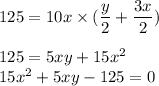 125 = 10x\times (\dfrac{y}{2}+\dfrac{3x}{2})\\\\125 = 5xy+15x^2\\15x^2+5xy-125=0