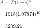 A=P(1+i)^n\\\\=1518(1.07874)^{10}\\\\=3239.21
