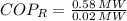 COP_{R} = \frac{0.58\,MW}{0.02\,MW}