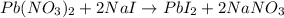 Pb(NO_3)_2+2NaI\rightarrow PbI_2+2NaNO_3