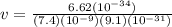 v = \frac{6.62 (10^{-34} )}{(7.4)(10^{-9} )(9.1)(10^{-31} )}