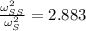 \frac{\omega_{SS}^{2}}{\omega_{S}^{2}} = 2.883