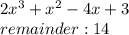 2x^{3}+x^{2}  -4x+3\\remainder: 14