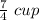 \frac{7}{4} \ cup