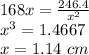 168x=\frac{246.4}{x^2}\\x^3=1.4667\\x=1.14\ cm