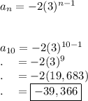 a_n=-2(3)^{n-1}\\\\\\a_{10}=-2(3)^{10-1}\\.\quad =-2(3)^{9}\\.\quad =-2(19,683)\\.\quad =\boxed{-39,366}