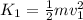 K_{1} = \frac{1}{2} m v^{2} _{1}