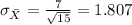 \sigma_{\bar X}= \frac{7}{\sqrt{15}}= 1.807
