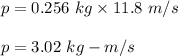 p=0.256\ kg\times 11.8\ m/s\\\\p=3.02\ kg-m/s