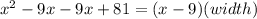 x^2-9x-9x+81=(x-9)(width)