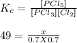 K_{c}=\frac{[PCl_{5} ]}{[PCl_{3} ][Cl_{2} ]}  \\\\49= \frac{x}{0.7X0.7}