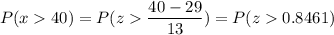 P( x  40) = P( z  \displaystyle\frac{40 - 29}{13}) = P(z  0.8461)